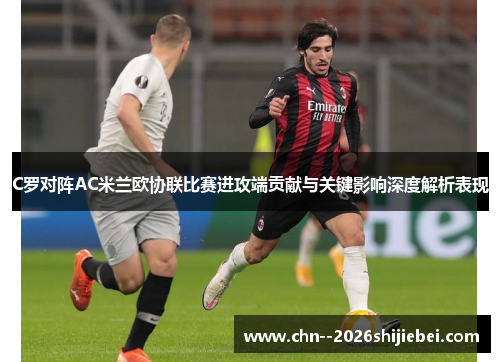 C罗对阵AC米兰欧协联比赛进攻端贡献与关键影响深度解析表现