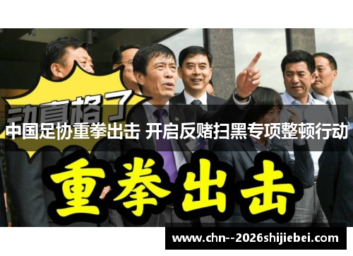 中国足协重拳出击 开启反赌扫黑专项整顿行动 中国足协重拳出击 开启反赌扫黑专项整顿行动