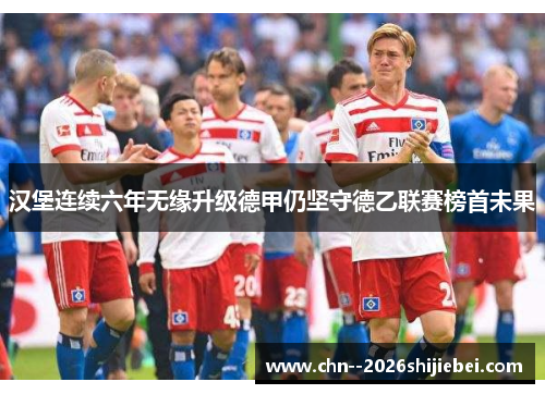 汉堡连续六年无缘升级德甲仍坚守德乙联赛榜首未果